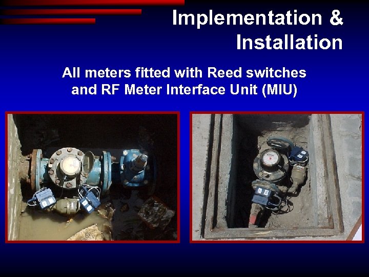 Implementation & Installation All meters fitted with Reed switches and RF Meter Interface Unit