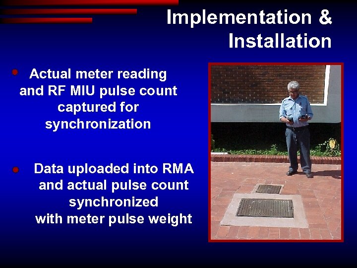 Implementation & Installation Actual meter reading and RF MIU pulse count captured for synchronization