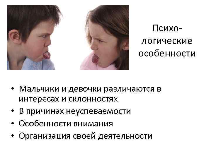 Психологические особенности • Мальчики и девочки различаются в интересах и склонностях • В причинах