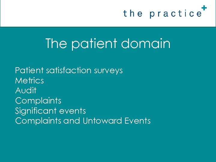 The patient domain Patient satisfaction surveys Metrics Audit Complaints Significant events Complaints and Untoward