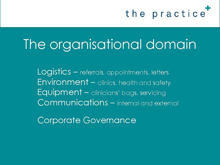 The organisational domain Logistics – referrals, appointments, letters Environment – clinics, health and safety