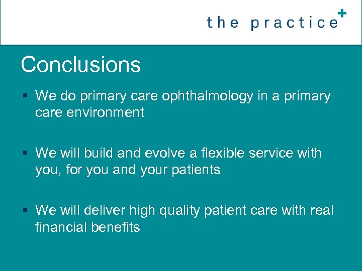 Conclusions § We do primary care ophthalmology in a primary care environment § We