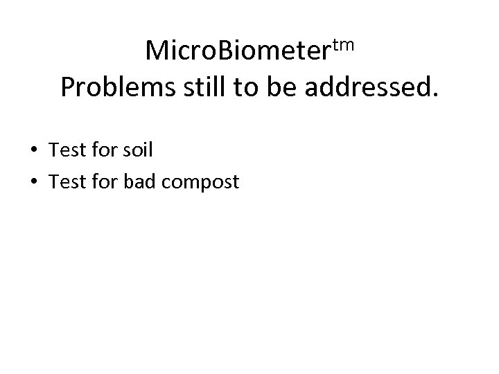 Micro. Biometertm Problems still to be addressed. • Test for soil • Test for