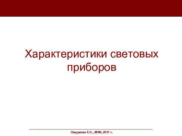 Характеристики световых приборов Ошуркова Е. С. , МЭИ, 2017 г. 