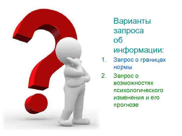 Варианты запроса об информации: 1. 2. Запрос о границах нормы Запрос о возможностях психологического