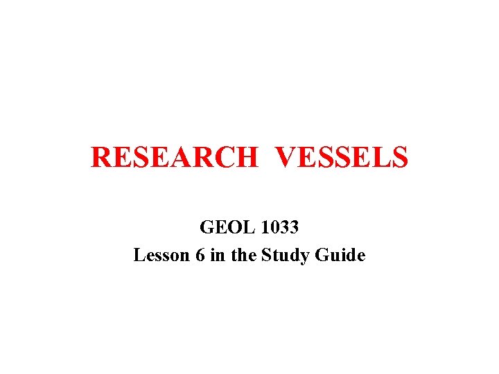 RESEARCH VESSELS GEOL 1033 Lesson 6 in the Study Guide 