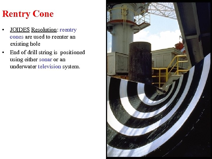 Rentry Cone • JOIDES Resolution: reentry cones are used to reenter an existing hole