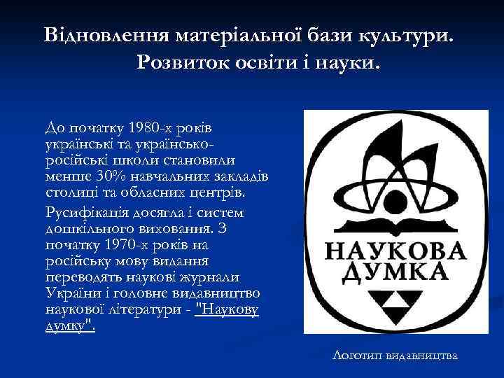 Відновлення матеріальної бази культури. Розвиток освіти і науки. До початку 1980 -х років українські