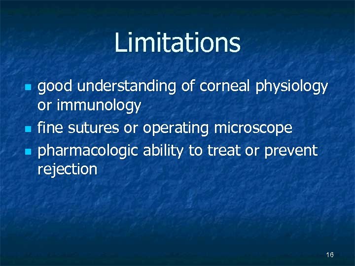 Limitations n n n good understanding of corneal physiology or immunology fine sutures or