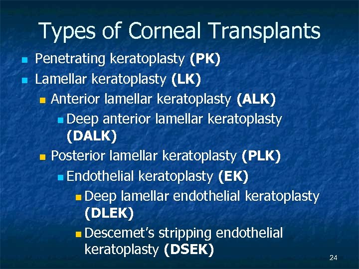 Types of Corneal Transplants n n Penetrating keratoplasty (PK) Lamellar keratoplasty (LK) n Anterior