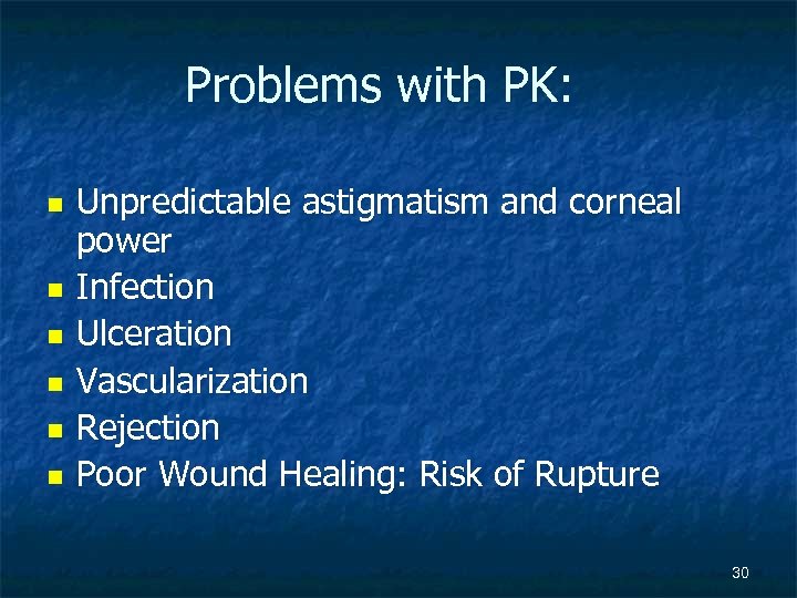 Problems with PK: n n n Unpredictable astigmatism and corneal power Infection Ulceration Vascularization