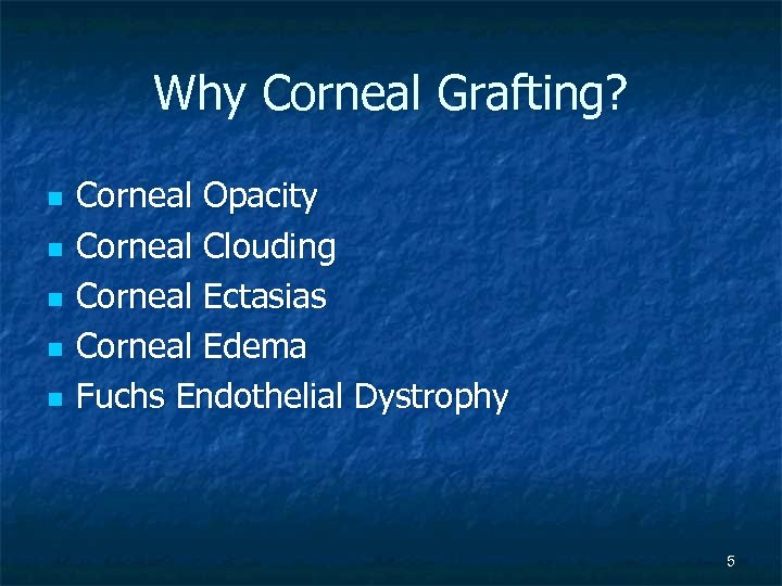 Why Corneal Grafting? n n n Corneal Opacity Corneal Clouding Corneal Ectasias Corneal Edema