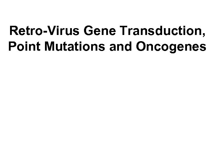 Retro-Virus Gene Transduction, Point Mutations and Oncogenes 