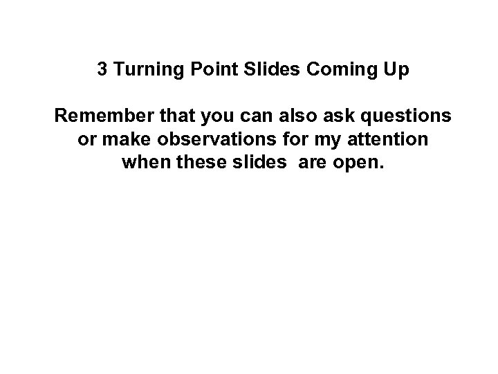 3 Turning Point Slides Coming Up Remember that you can also ask questions or