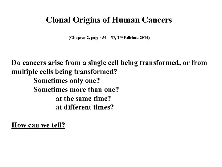 Clonal Origins of Human Cancers (Chapter 2, pages 50 – 53, 2 nd Edition,