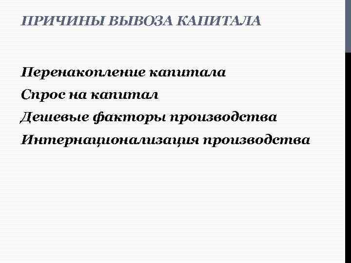 ПРИЧИНЫ ВЫВОЗА КАПИТАЛА Перенакопление капитала Спрос на капитал Дешевые факторы производства Интернационализация производства 
