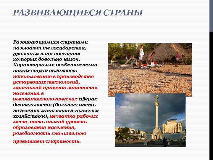 РАЗВИВАЮЩИЕСЯ СТРАНЫ Развивающимися странами называют те государства, уровень жизни населения которых довольно низок. Характерными