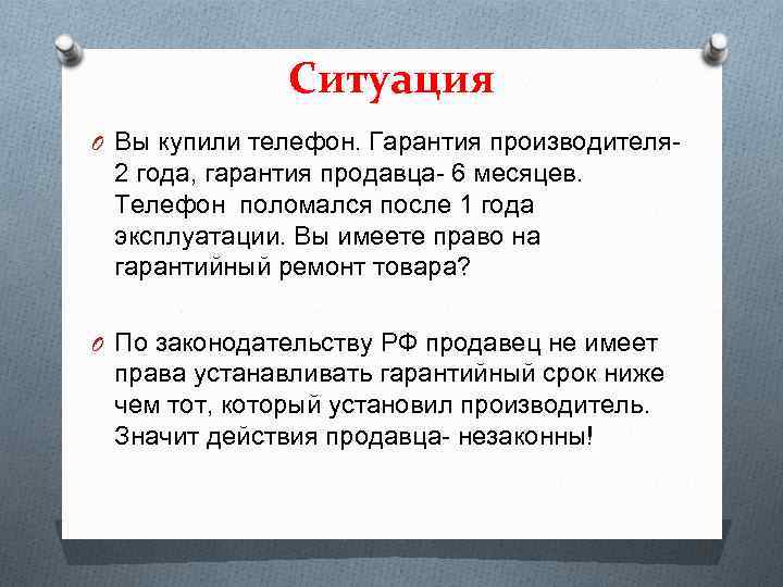 Ситуация O Вы купили телефон. Гарантия производителя- 2 года, гарантия продавца- 6 месяцев. Телефон