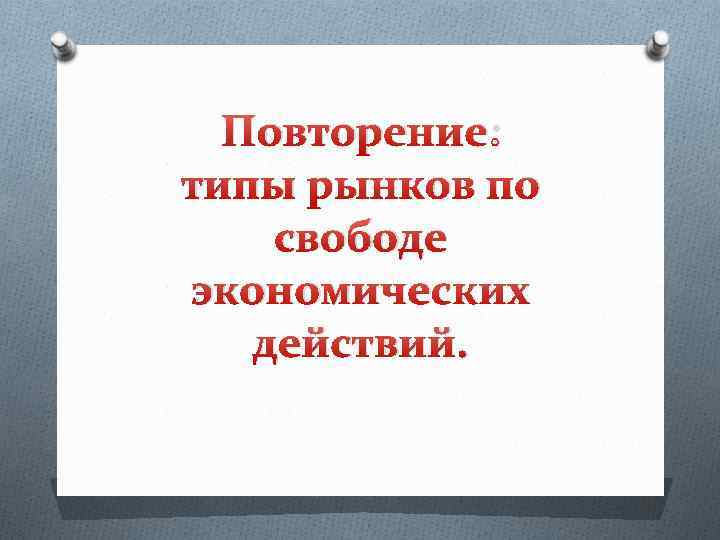 Повторение: типы рынков по свободе экономических действий. 