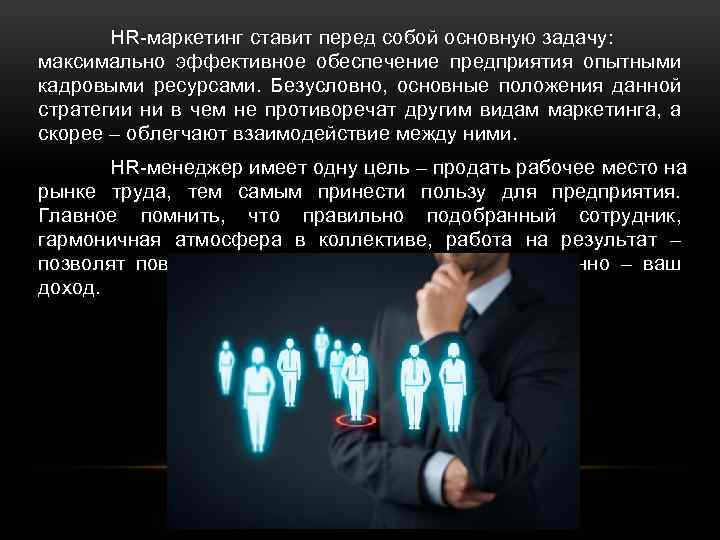 HR-маркетинг ставит перед собой основную задачу: максимально эффективное обеспечение предприятия опытными кадровыми ресурсами. Безусловно,