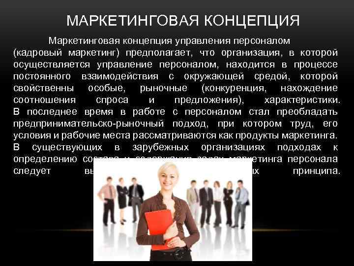 МАРКЕТИНГОВАЯ КОНЦЕПЦИЯ Маркетинговая концепция управления персоналом (кадровый маркетинг) предполагает, что организация, в которой осуществляется