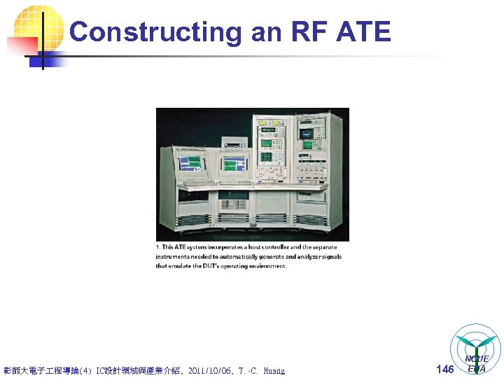 Constructing an RF ATE 彰師大電子 程導論(4) IC設計領域與產業介紹, 2011/10/06, T. -C. Huang 146 NCUE EDA