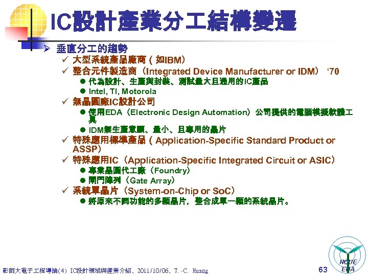 IC設計產業分 結構變遷 Ø 垂直分 的趨勢 ü 大型系統產品廠商（如IBM） ü 整合元件製造商（Integrated Device Manufacturer or IDM） ‘