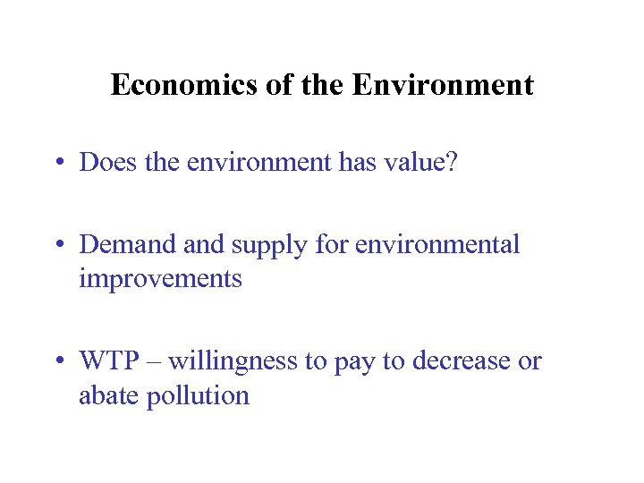 Economics of the Environment • Does the environment has value? • Demand supply for