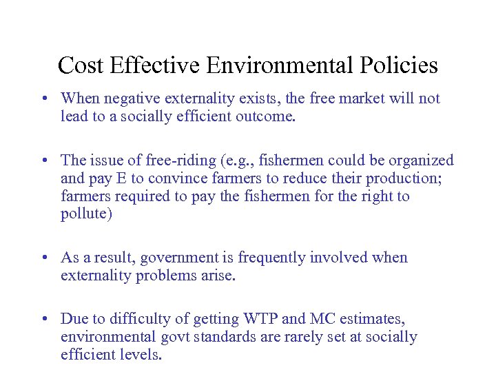 Cost Effective Environmental Policies • When negative externality exists, the free market will not