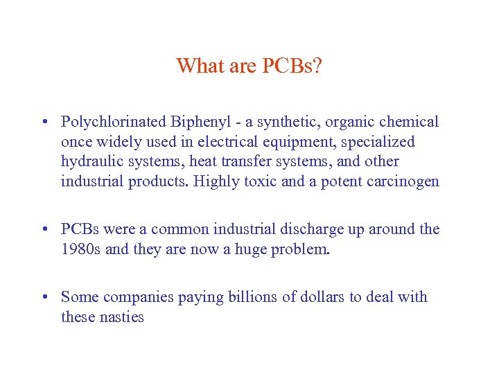 What are PCBs? • Polychlorinated Biphenyl - a synthetic, organic chemical once widely used