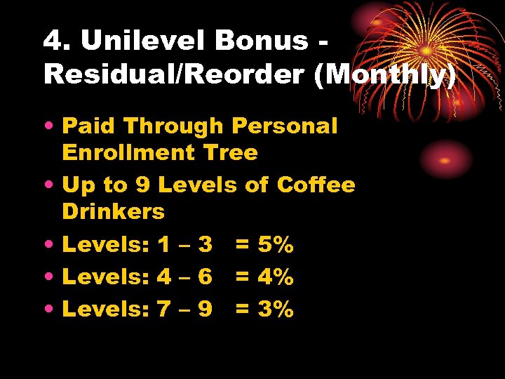 4. Unilevel Bonus Residual/Reorder (Monthly) • Paid Through Personal Enrollment Tree • Up to