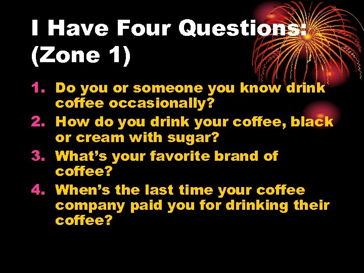 I Have Four Questions: (Zone 1) 1. Do you or someone you know drink