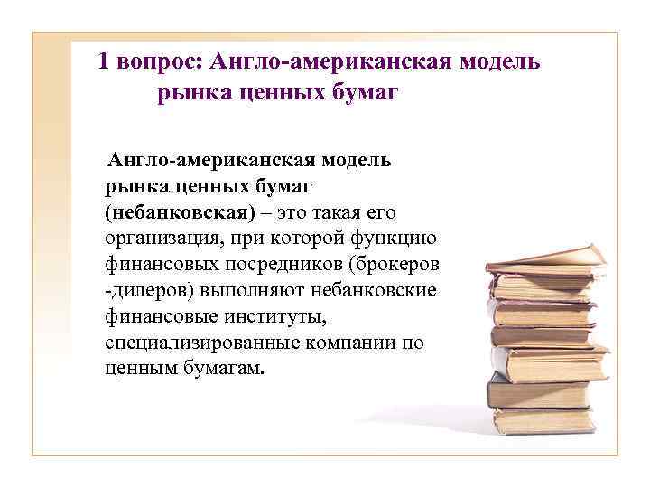 1 вопрос: Англо-американская модель рынка ценных бумаг (небанковская) – это такая его организация, при
