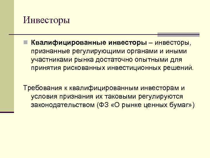 Инвесторы n Квалифицированные инвесторы – инвесторы, признанные регулирующими органами и иными участниками рынка достаточно