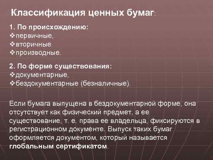 Классификация ценных бумаг: 1. По происхождению: vпервичные, vвторичные vпроизводные. 2. По форме существования: vдокументарные,