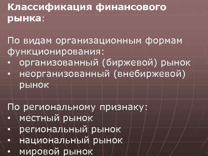 Классификация финансового рынка: По видам организационным формам функционирования: • организованный (биржевой) рынок • неорганизованный