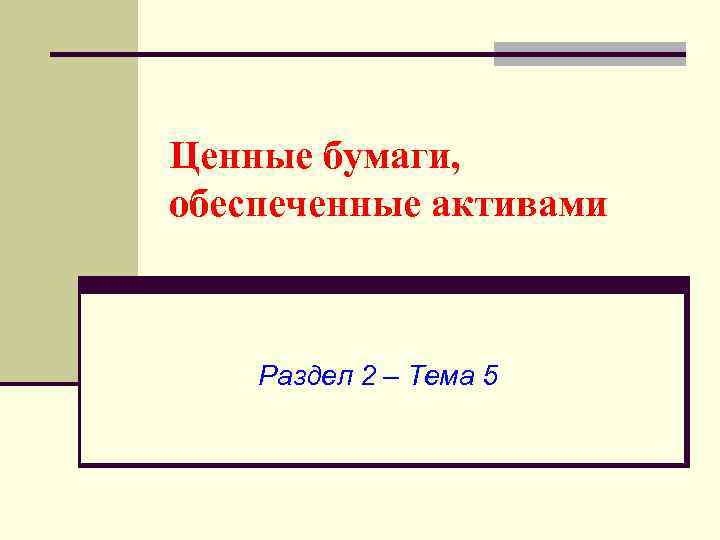 Ценные бумаги, обеспеченные активами Раздел 2 – Тема 5 