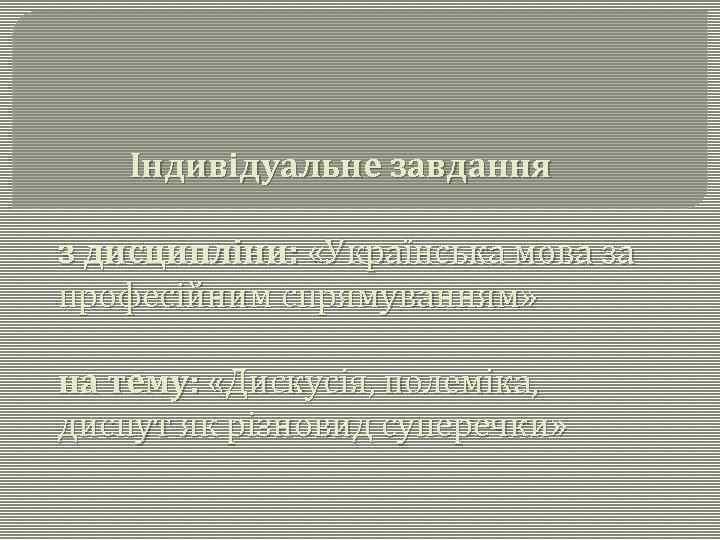 Індивідуальне завдання з дисципліни: «Українська мова за професійним спрямуванням» на тему: «Дискусія, полеміка, диспут