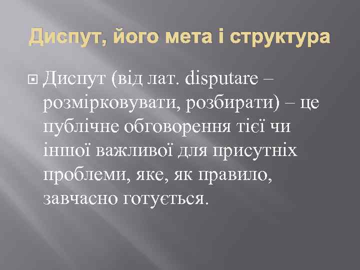 Диспут, його мета і структура Диспут (вiд лат. disputare – розмiрковувати, розбирати) – це