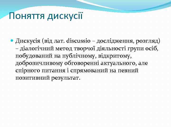 Поняття дискусії Дискусія (вiд лат. discussio – дослідження, розгляд) – дiалогiчний метод творчої дiяльностi