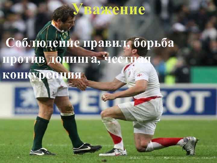 Уважение Соблюдение правил, борьба против допинга, честная конкуренция 