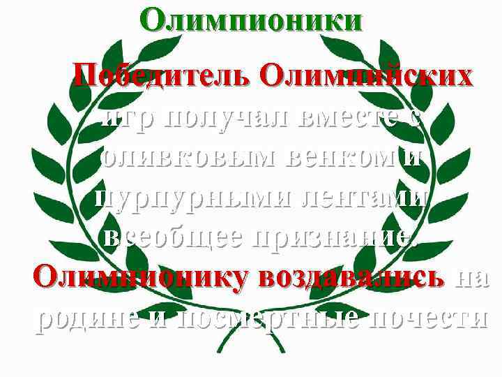 Олимпионики Победитель Олимпийских игр получал вместе с оливковым венком и пурпурными лентами всеобщее признание.