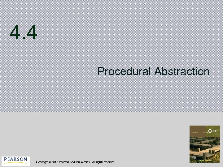 4. 4 Procedural Abstraction Copyright © 2012 Pearson Addison-Wesley. All rights reserved. 