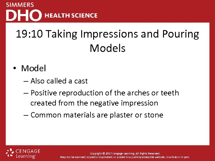 19: 10 Taking Impressions and Pouring Models • Model – Also called a cast