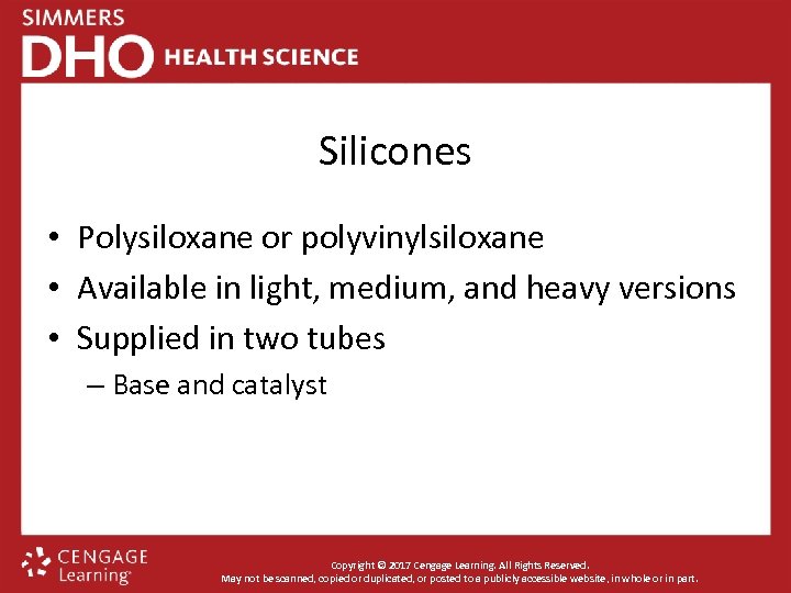 Silicones • Polysiloxane or polyvinylsiloxane • Available in light, medium, and heavy versions •
