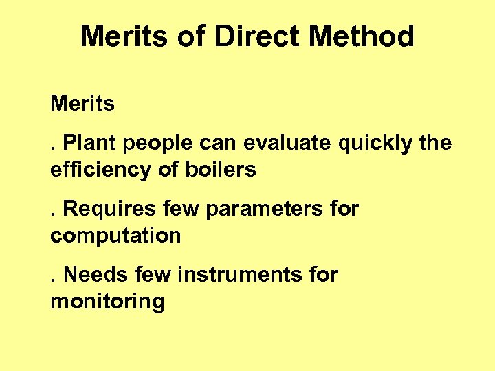 Merits of Direct Method Merits. Plant people can evaluate quickly the efficiency of boilers.