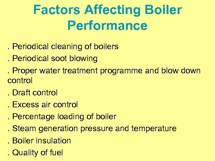Factors Affecting Boiler Performance. Periodical cleaning of boilers. Periodical soot blowing. Proper water treatment