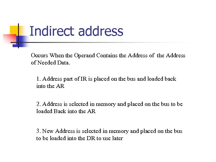 Indirect address Occurs When the Operand Contains the Address of Needed Data. 1. Address