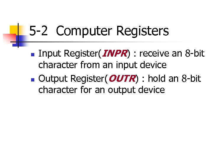 5 -2 Computer Registers n n Input Register(INPR) : receive an 8 -bit character