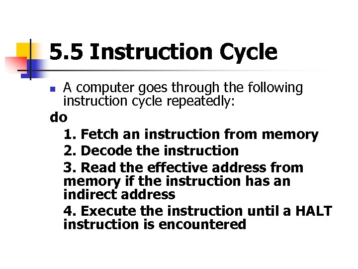 5. 5 Instruction Cycle A computer goes through the following instruction cycle repeatedly: do